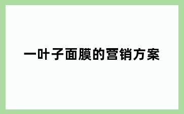 一叶子面膜的营销方案