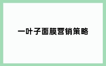 一叶子面膜营销策略