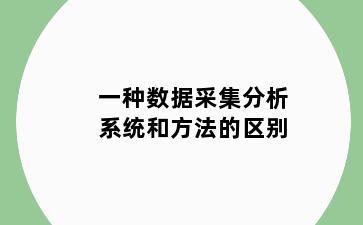 一种数据采集分析系统和方法的区别