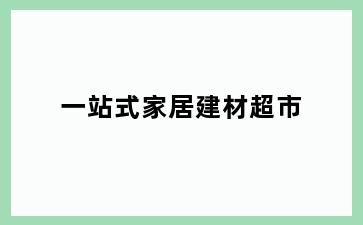 一站式家居建材超市
