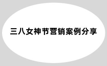 三八女神节营销案例分享