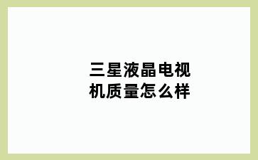 三星液晶电视机质量怎么样