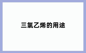 三氯乙烯的用途