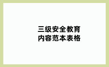 三级安全教育内容范本表格
