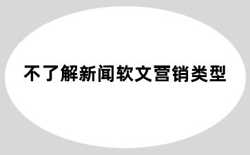 不了解新闻软文营销类型