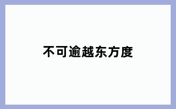 不可逾越东方度