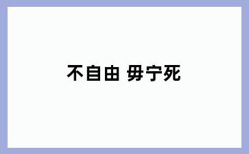 不自由 毋宁死