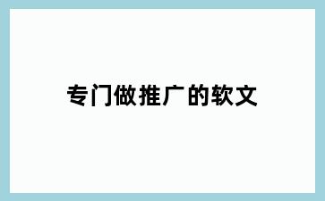 专门做推广的软文