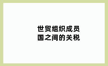 世贸组织成员国之间的关税