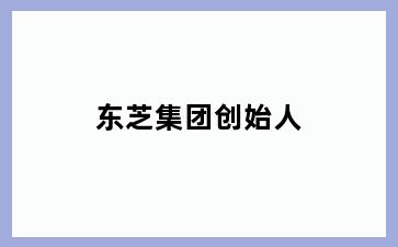 东芝集团创始人