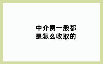中介费一般都是怎么收取的