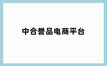 中合誉品电商平台