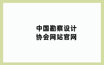 中国勘察设计协会网站官网