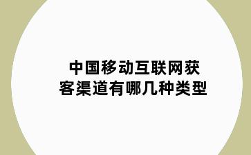 中国移动互联网获客渠道有哪几种类型