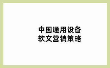 中国通用设备软文营销策略