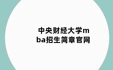 中央财经大学mba招生简章官网