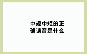 中规中矩的正确读音是什么