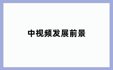 中视频发展前景