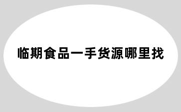 临期食品一手货源哪里找