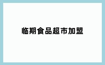 临期食品超市加盟