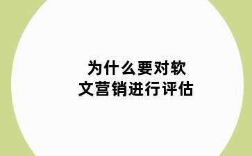 为什么要对软文营销进行评估