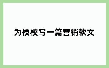 为技校写一篇营销软文