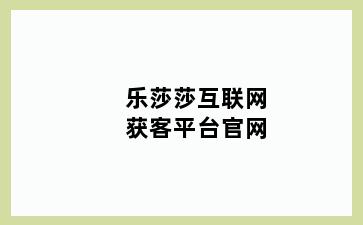 乐莎莎互联网获客平台官网