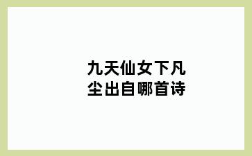 九天仙女下凡尘出自哪首诗