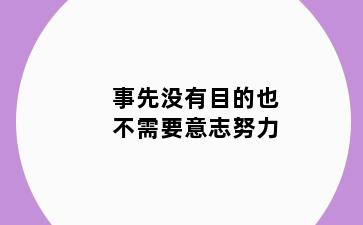 事先没有目的也不需要意志努力