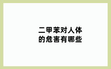 二甲苯对人体的危害有哪些
