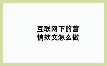 互联网下的营销软文怎么做