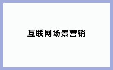 互联网场景营销