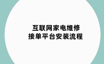 互联网家电维修接单平台安装流程