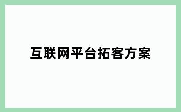 互联网平台拓客方案
