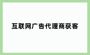 互联网广告代理商获客