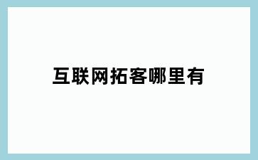 互联网拓客哪里有