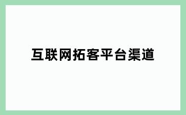 互联网拓客平台渠道