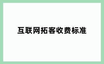 互联网拓客收费标准