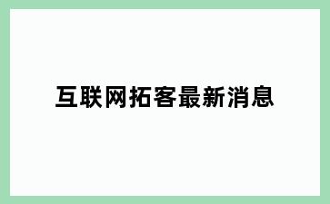 互联网拓客最新消息