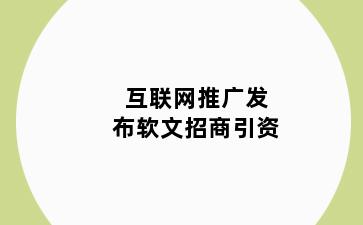 互联网推广发布软文招商引资
