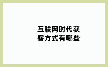 互联网时代获客方式有哪些
