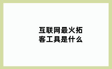 互联网最火拓客工具是什么