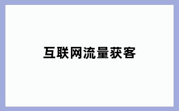 互联网流量获客