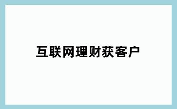 互联网理财获客户