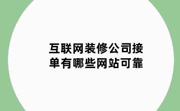 互联网装修公司接单有哪些网站可靠
