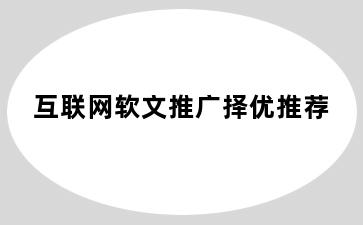 互联网软文推广择优推荐