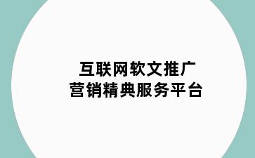 互联网软文推广营销精典服务平台