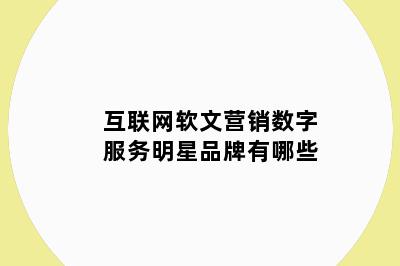 互联网软文营销数字服务明星品牌有哪些