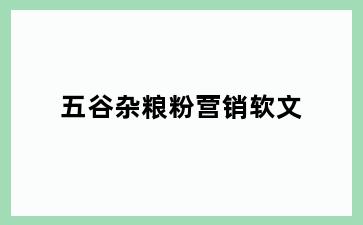 五谷杂粮粉营销软文
