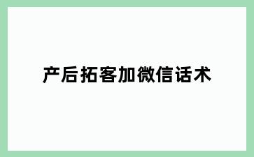 产后拓客加微信话术